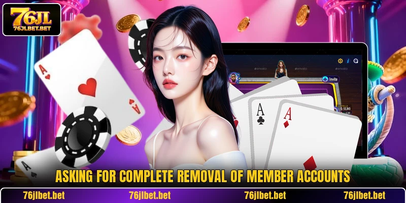 Asking for complete removal of member accounts