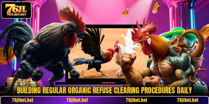Building regular organic refuse clearing procedures daily