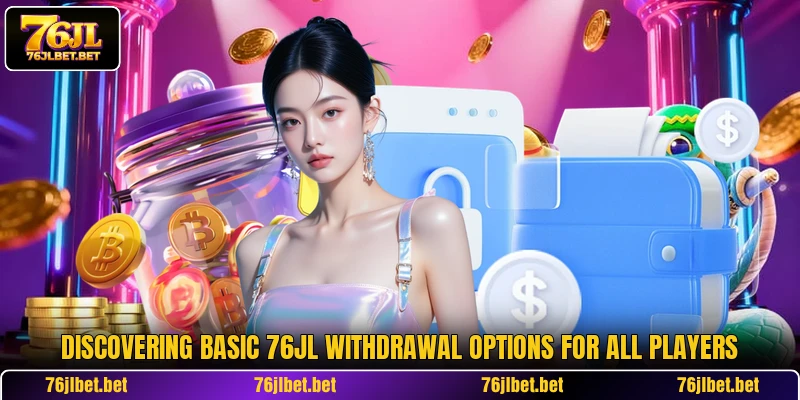 Discovering basic 76JL withdrawal options for all players