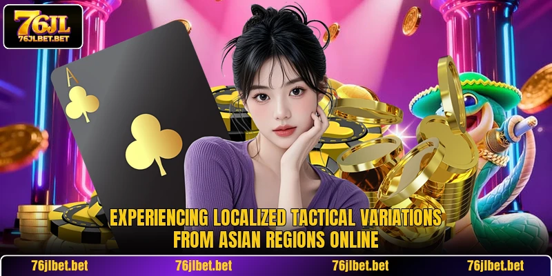 Experiencing localized tactical variations from Asian regions online