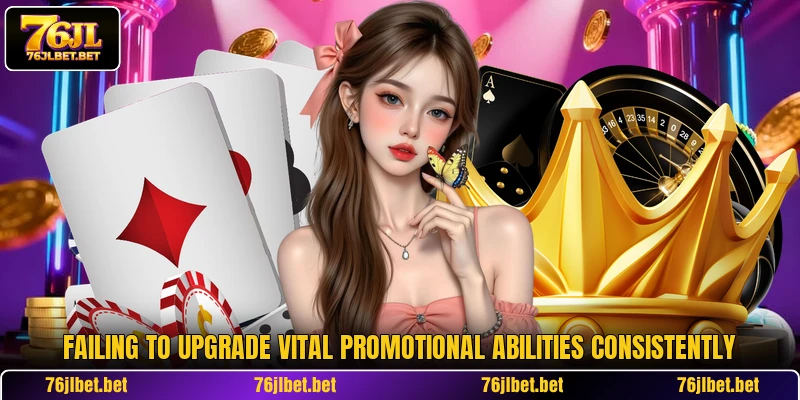 Failing to upgrade vital promotional abilities consistently