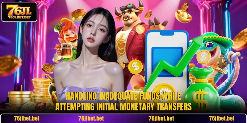 Handling inadequate funds while attempting initial monetary transfers