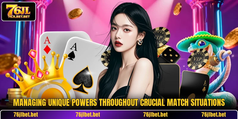 Managing unique powers throughout crucial match situations