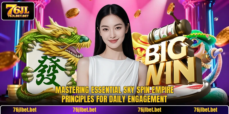 Mastering essential Sky Spin Empire principles for daily engagement