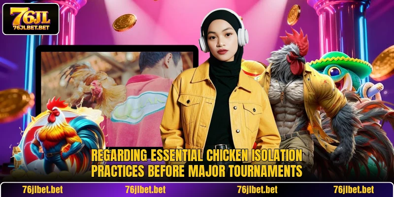 Regarding essential chicken isolation practices before major tournaments
