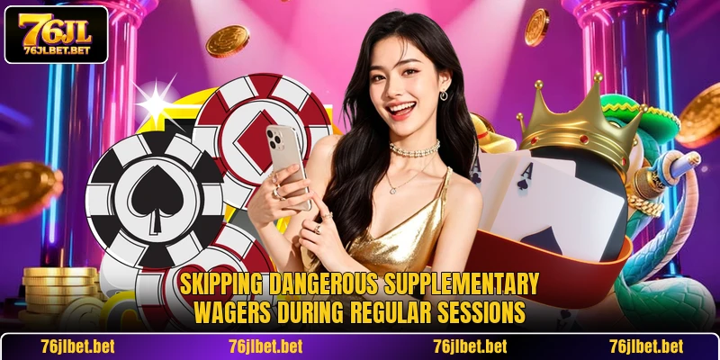 Skipping dangerous supplementary wagers during regular sessions
