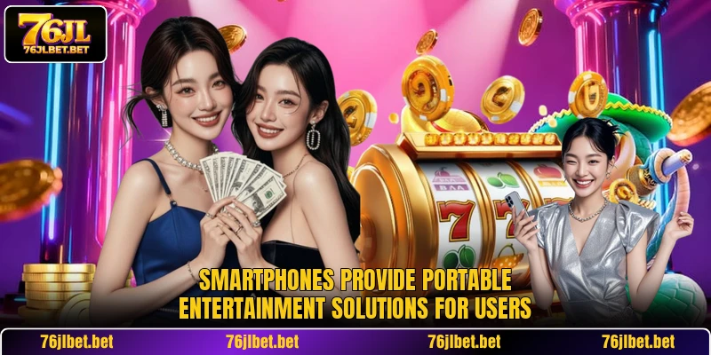 Smartphones provide portable entertainment solutions for users