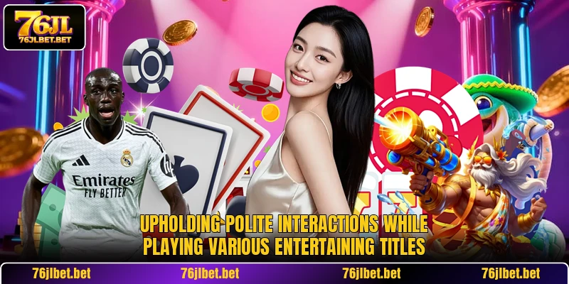 Upholding polite interactions while playing various entertaining titles
