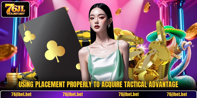 Using placement properly to acquire tactical advantage